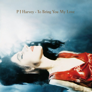 P J HARVEY — TO BRING YOU MY LOVE