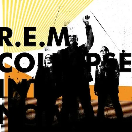 R E M — COLLAPSE INTO NOW